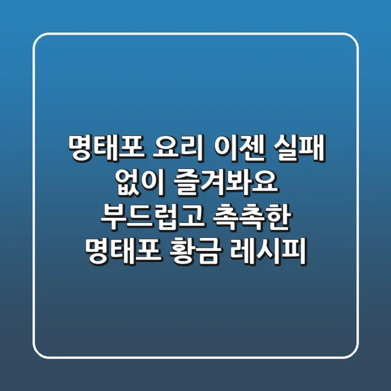 명태포 요리, 이젠 실패 없이 즐겨봐요! 부드럽고 촉촉한 명태포 황금 레시피