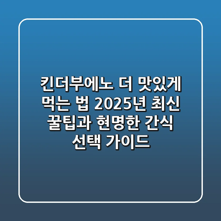 킨더부에노 더 맛있게 먹는 법: 2025년 최신 꿀팁과 현명한 간식 선택 가이드