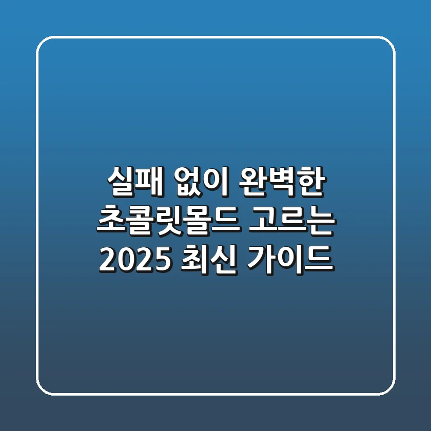 실패 없이 완벽한 초콜릿몰드 고르는 2025 최신 가이드