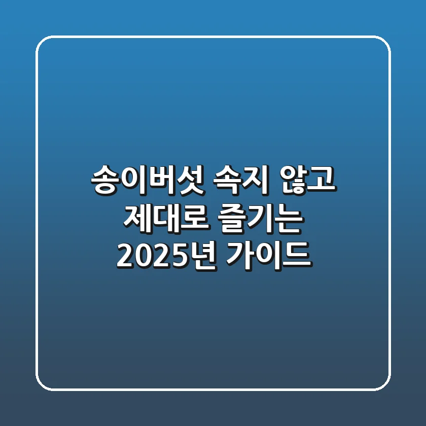 송이버섯, 속지 않고 제대로 즐기는 2025년 가이드