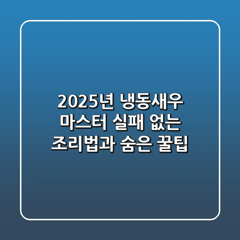 2025년 냉동새우 마스터! 실패 없는 조리법과 숨은 꿀팁