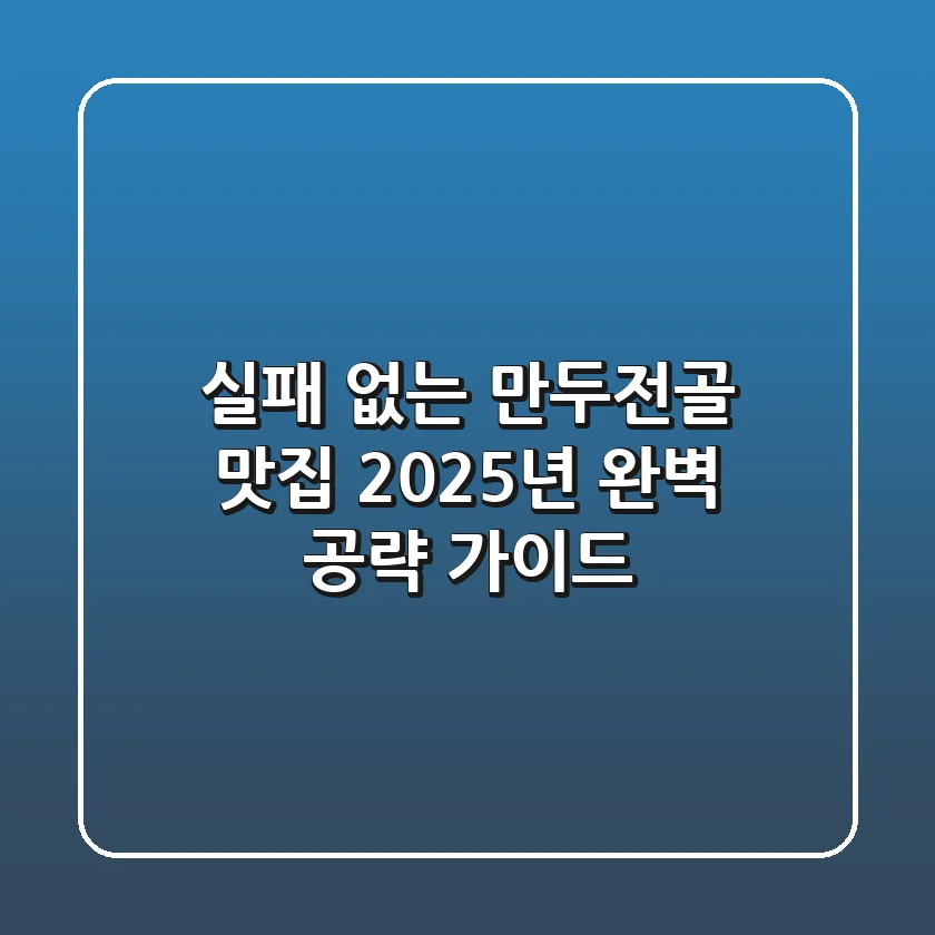 실패 없는 만두전골 맛집, 2025년 완벽 공략 가이드!